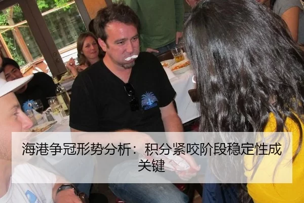 海港争冠形势分析：积分紧咬阶段稳定性成关键